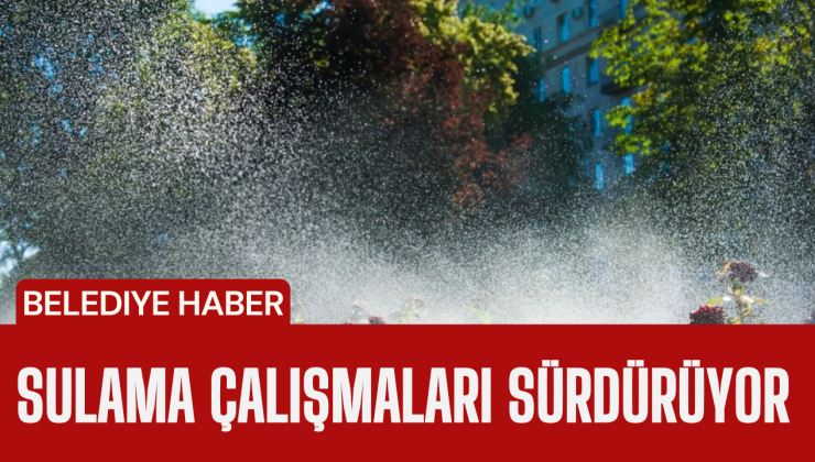 İslahiye Belediyesi Sulama Çalışmalarını Sürdürüyor