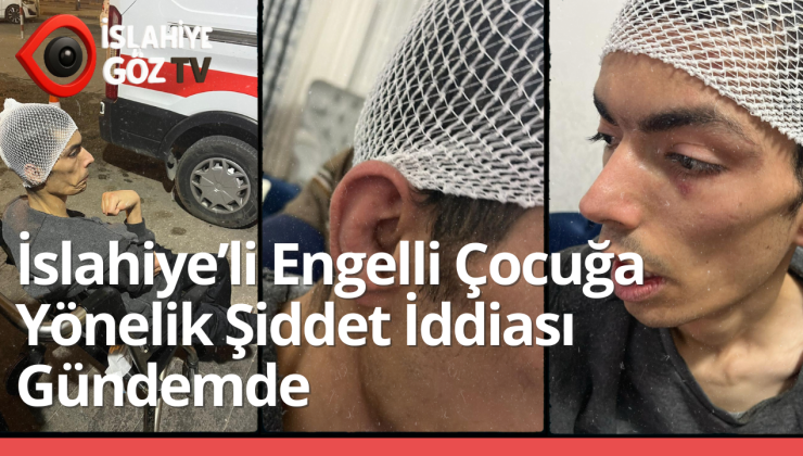 İslahiye’li Engelli Çocuğa Yönelik Şiddet İddiası Gündemde