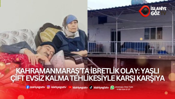 Evladımıza Güvendik Şimdi Evimizden Oluyoruz Kahramanmaraş’ta Yaşlı Çiftin Yürek Yakan Miras Dramı..