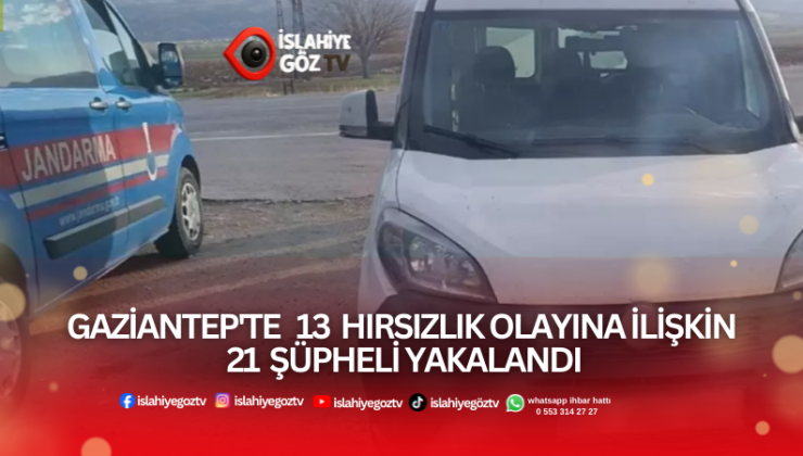 İslahiye ve Gaziantep Genelinde 13 Hırsızlık Olayına 21 Gözaltı