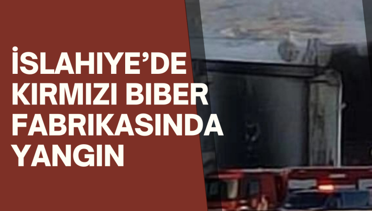 İslahiye’de Kırmızı Biber Fabrikasında Yangın