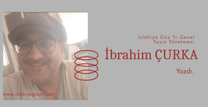 Amanostan Süzülen Anka Kuşu ( İbrahim ÇURKA) İslahiye İçin Yazdı.