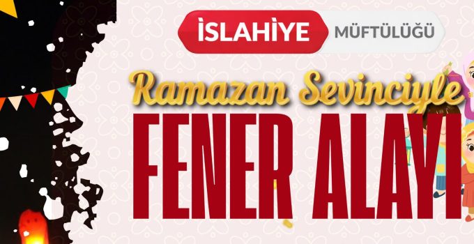 İslahiye’de Ramazan Coşkusu; Fener Alayı Düzenleniyor.