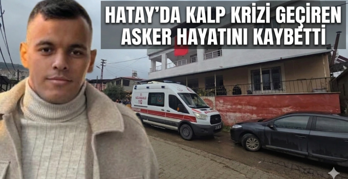 Hatay’da Kalp Krizi Geçiren Jandarma Personeli Hayatını Kaybetti