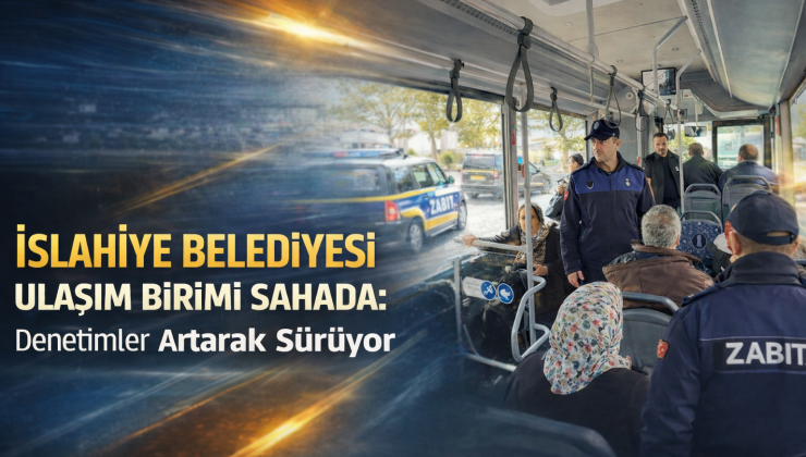 İslahiye Belediyesi Ulaşım Birimi Sahada: Denetimler Artarak Sürüyor