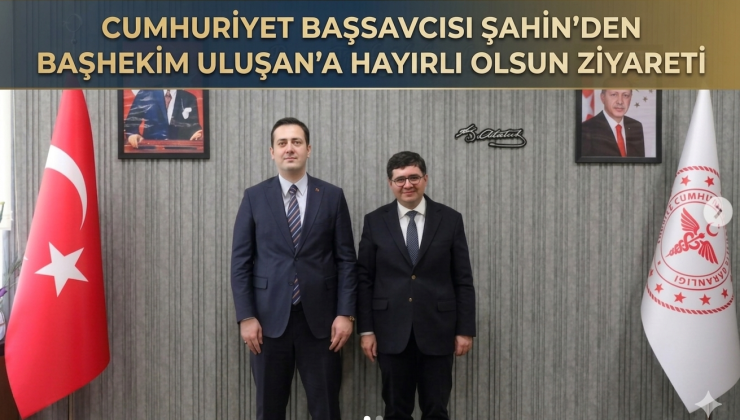 Başsavcı Şahin’den Başhekim Uluşan’a Hayırlı Olsun Ziyareti