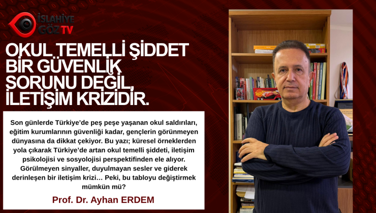Prof. Dr. Ayhan Erdem’den Uyarı: Okul Temelli Şiddet Bir Güvenlik Sorunu Değil, İletişim Krizidir