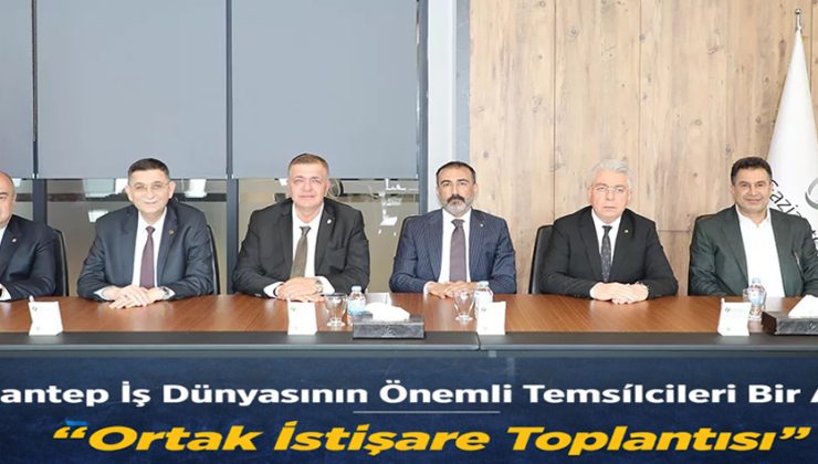 Gaziantep İş Dünyası Ortak Akılda Buluştu