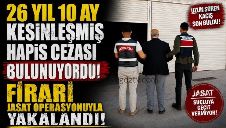 26 Yıl 10 Ay Kesinleşmiş Hapis Cezası Bulunan Firari JASAT Operasyonuyla Yakalandı