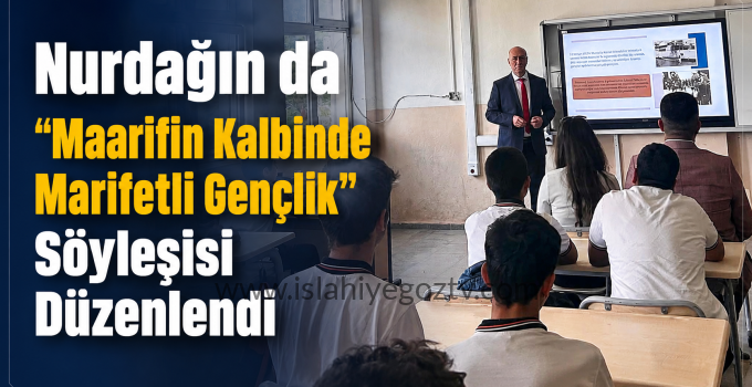 Nurdağın’ da Maarifin Kalbinde Marifetli Gençlik Söyleşisi Düzenlendi
