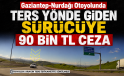 Gaziantep-Nurdağı Otoyolunda Ters Yönde Giden Sürücüye 90 Bin TL Ceza