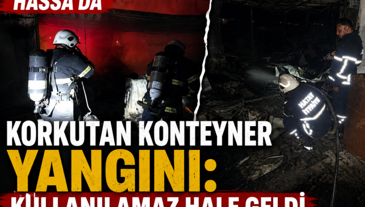 Hassa’da Korkutan Konteyner Yangını Kullanılamaz Hale Geldi