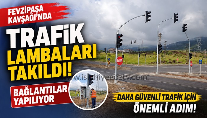 Fevzipaşa Kavşağı’nda Trafik Lambaları Takıldı: Bağlantılar Yapılıyor