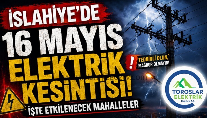 İslahiye’de 16 Mayıs 2026 Elektrik Kesintisi Dikkat Bir Çok Sokak ve Mahalle Etkileniyor