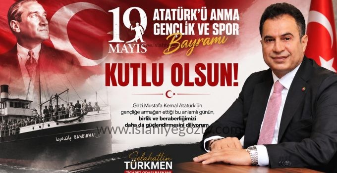 İslahiye Ticaret Odası Başkanı Selahattin Türkmen’den 19 Mayıs Mesajı