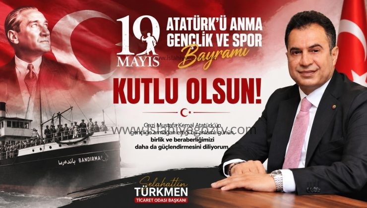 İslahiye Ticaret Odası Başkanı Selahattin Türkmen’den 19 Mayıs Mesajı