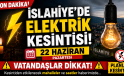 22 HAZİRAN İSLAHİYE’DE PLANLI ELEKTRİK KESİNTİSİ UYARISI