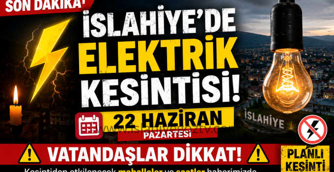 22 HAZİRAN İSLAHİYE’DE PLANLI ELEKTRİK KESİNTİSİ UYARISI