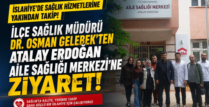 İslahiye İlçe Sağlık Müdürü Dr. Osman Gelebek’ten Atalay Erdoğan Aile Sağlığı Merkezi’ne Ziyaret