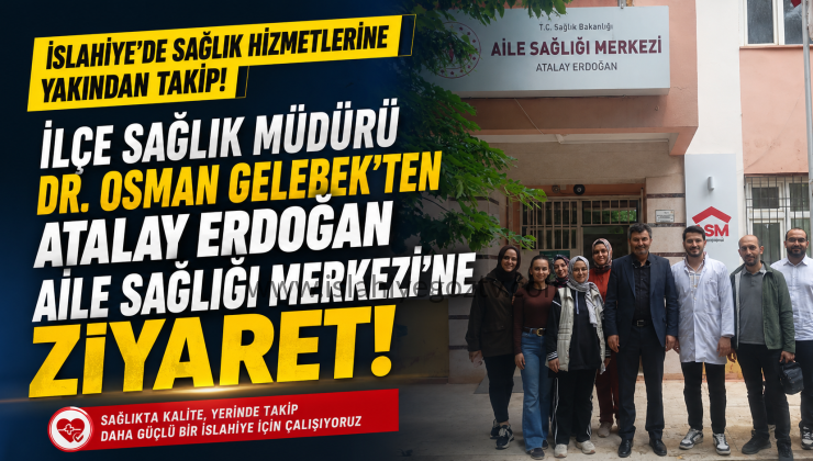 İslahiye İlçe Sağlık Müdürü Dr. Osman Gelebek’ten Atalay Erdoğan Aile Sağlığı Merkezi’ne Ziyaret