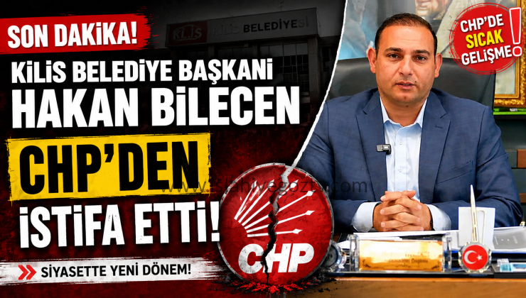 Kilis Belediye Başkanı Hakan Bilecen CHP’den İstifa Etti