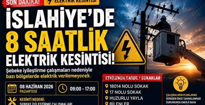 İslahiye’de 8 Haziran Elektrik Kesintisi! İşte Elektrik Verilemeyecek Mahalle ve Sokaklar