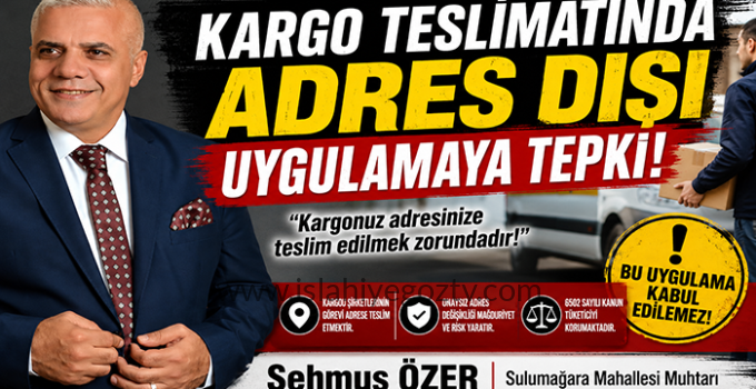 Sulumağara Muhtarı Özer’den Kargo Firmalarına Tepki: “Teslimatlar Adrese Yapılmalı”