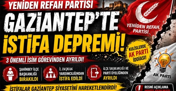 Yeniden Refah Partisi Gaziantep’te İstifa Depremi