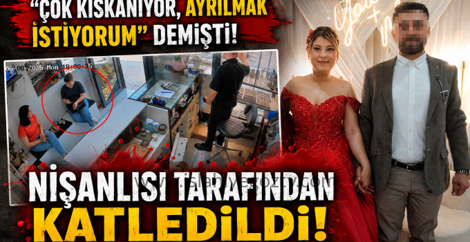 Çok Kıskanıyor Ayrılmak İstiyorum Demişti Nişanlısı Tarafından Katledildi