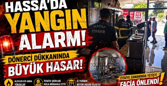 Hassa’da Yangın Alarmı Dönerci Dükkanında Büyük Hasar