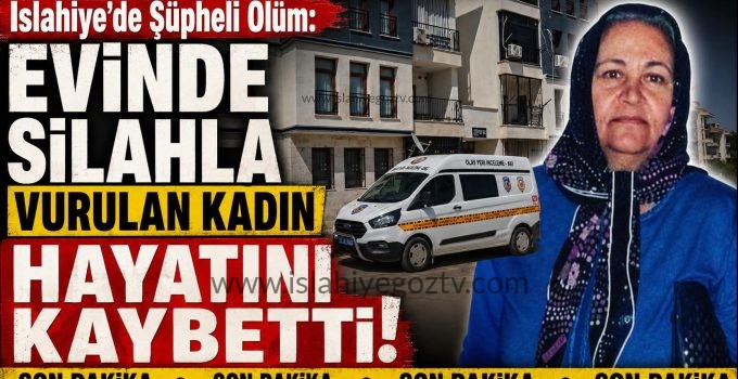 İslahiye’de Şüpheli Ölüm Evinde Silahla Vurulan Kadın Hayatını Kaybetti