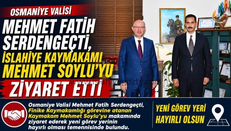 Osmaniye Valisi Mehmet Fatih Serdengeçti İslahiye Kaymakamı Mehmet Soylu’yu Ziyaret Etti
