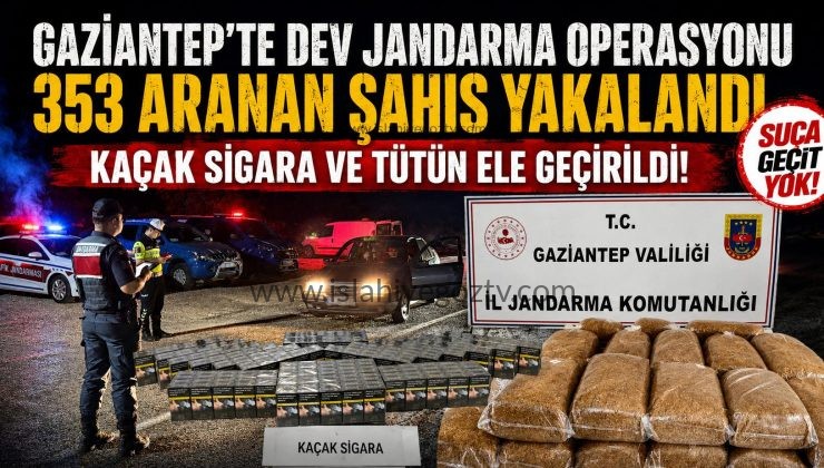 Gaziantep’te Dev Jandarma Operasyonu 353 Aranan Şahıs Yakalandı Kaçak Sigara ve Tütün Ele Geçirildi