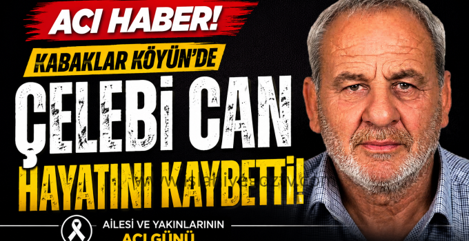 Kabaklar Köyün’de Çelebi Can Hayatını Kaybetti