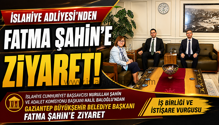 İslahiye Adliyesi’nden Gaziantep Büyükşehir Belediye Başkanı Fatma Şahin’e Ziyaret
