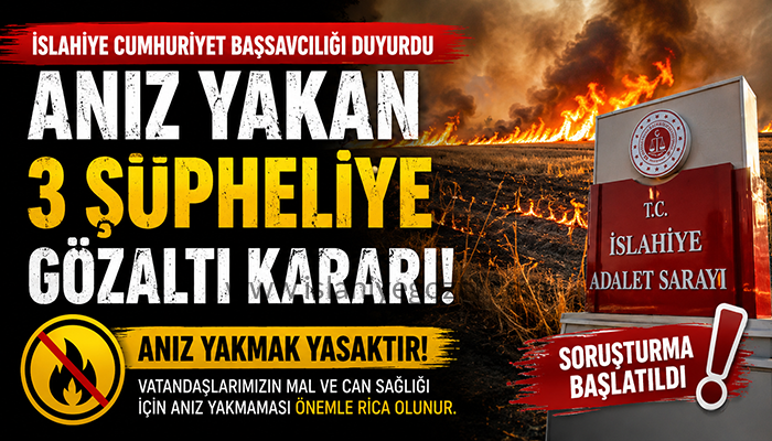 İslahiye’de Anız Yangınlarına Adli Soruşturma: 3 Şüpheli Hakkında Gözaltı Kararı