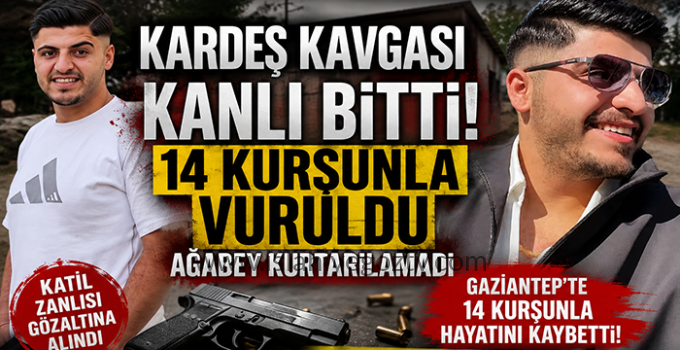 Gaziantep’te Kardeş Kavgası Cinayetle Sonuçlandı: Ağabey 14 Kurşunla Hayatını Kaybetti