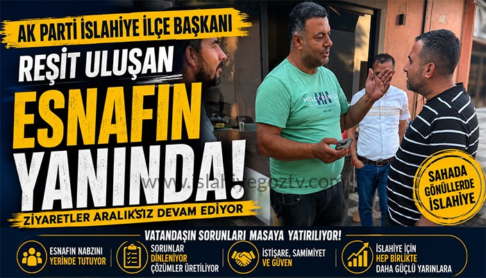 AK Parti İslahiye İlçe Başkanı Reşit Uluşan Esnafın Nabzını Tutuyor