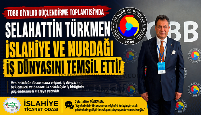 Selahattin Türkmen, TOBB Diyalog Güçlendirme Toplantısı’nda İslahiye ve Nurdağı İş Dünyasını Temsil Etti
