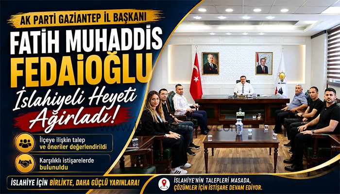 AK Parti Gaziantep İl Başkanı Fedaioğlu, İslahiyeli Heyeti Ağırladı