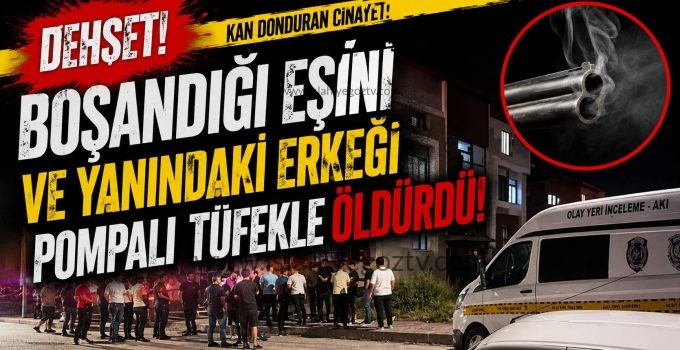 Boşandığı eşi ile yanındaki erkeği pompalı tüfekle öldürdü