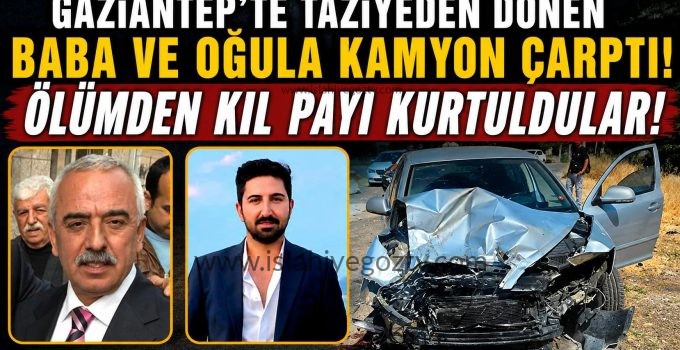 Gaziantep’Te Taziyeden Dönen Baba ve Oğula Kamyon Çarptı Ölümden Kıl Payı Kurtuldular