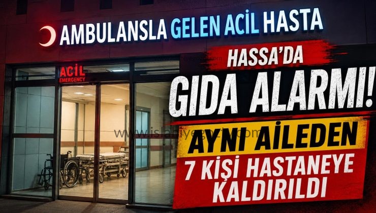 Hassa’da Gıda Alarmı Aynı Aileden 7 Kişi Hastaneye Kaldırıldı