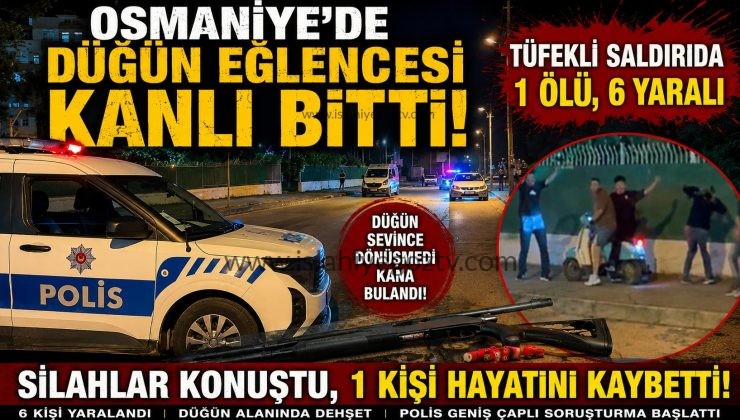 Osmaniye’de Düğün Eğlencesi Kanlı Bitti Tüfekli Saldırıda 1 Ölü, 6 Yaralı