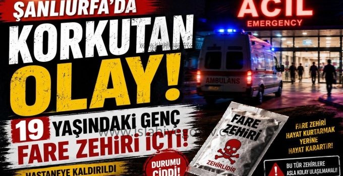 Şanlıurfa’da Korkutan Olay 19 Yaşındaki Genç Fare Zehri İçti