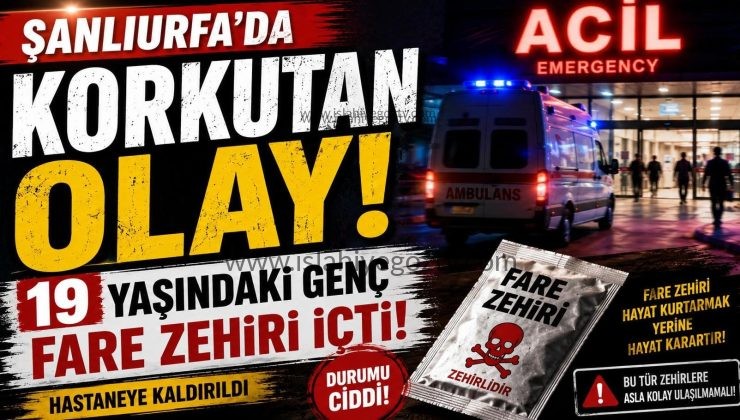Şanlıurfa’da Korkutan Olay 19 Yaşındaki Genç Fare Zehri İçti