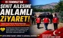 15 Temmuz’da Şehit Ailesine Anlamlı Ziyaret