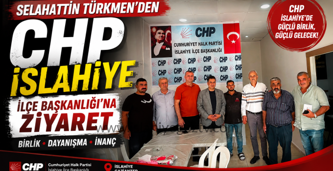 Selahattin Türkmen’den CHP İslahiye İlçe Başkanlığı’na Ziyaret