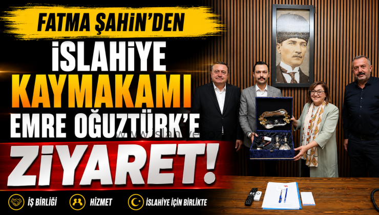 Büyükşehir Belediye Başkanı Fatma Şahin İslahiye Kaymakamı Emre Oğuztürk’ü Ziyaret Etti