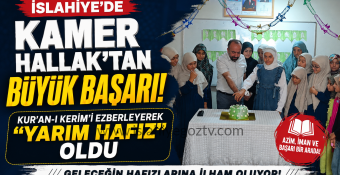 İslahiye’de Kur’an Hafızlığı Yolunda Gururlandıran Başarı Kamer Hallak Yarım Hafız Oldu